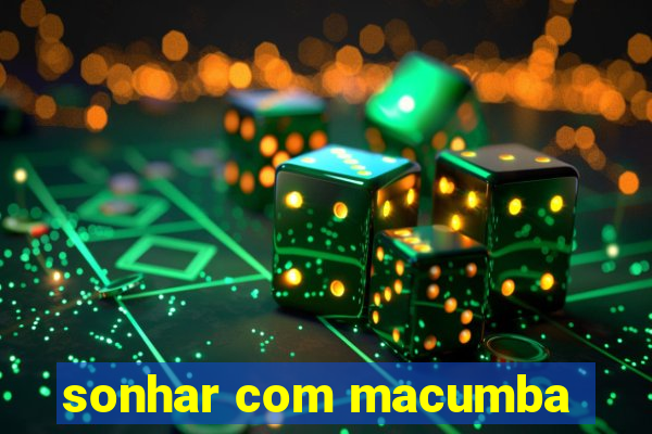 sonhar com macumba